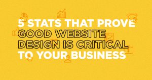 5 Stats That Prove Good Website Design is Crticical to your Business