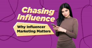 Chasing Influence — Why Influencer Marketing Matters