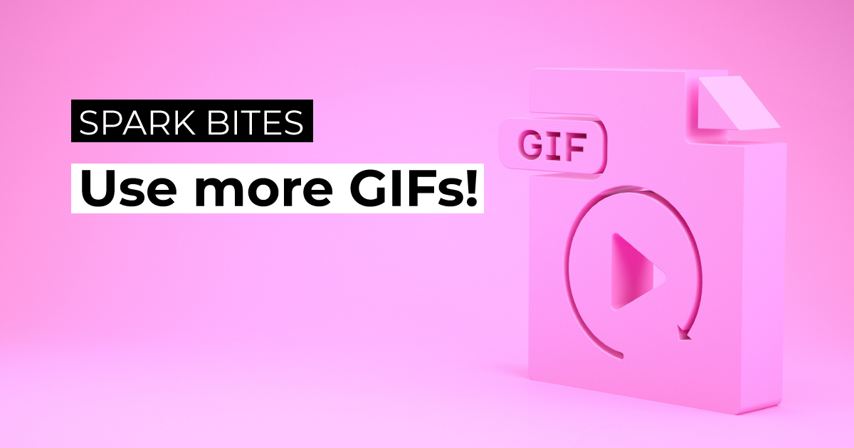 Spark Bites: Use More GIFs!