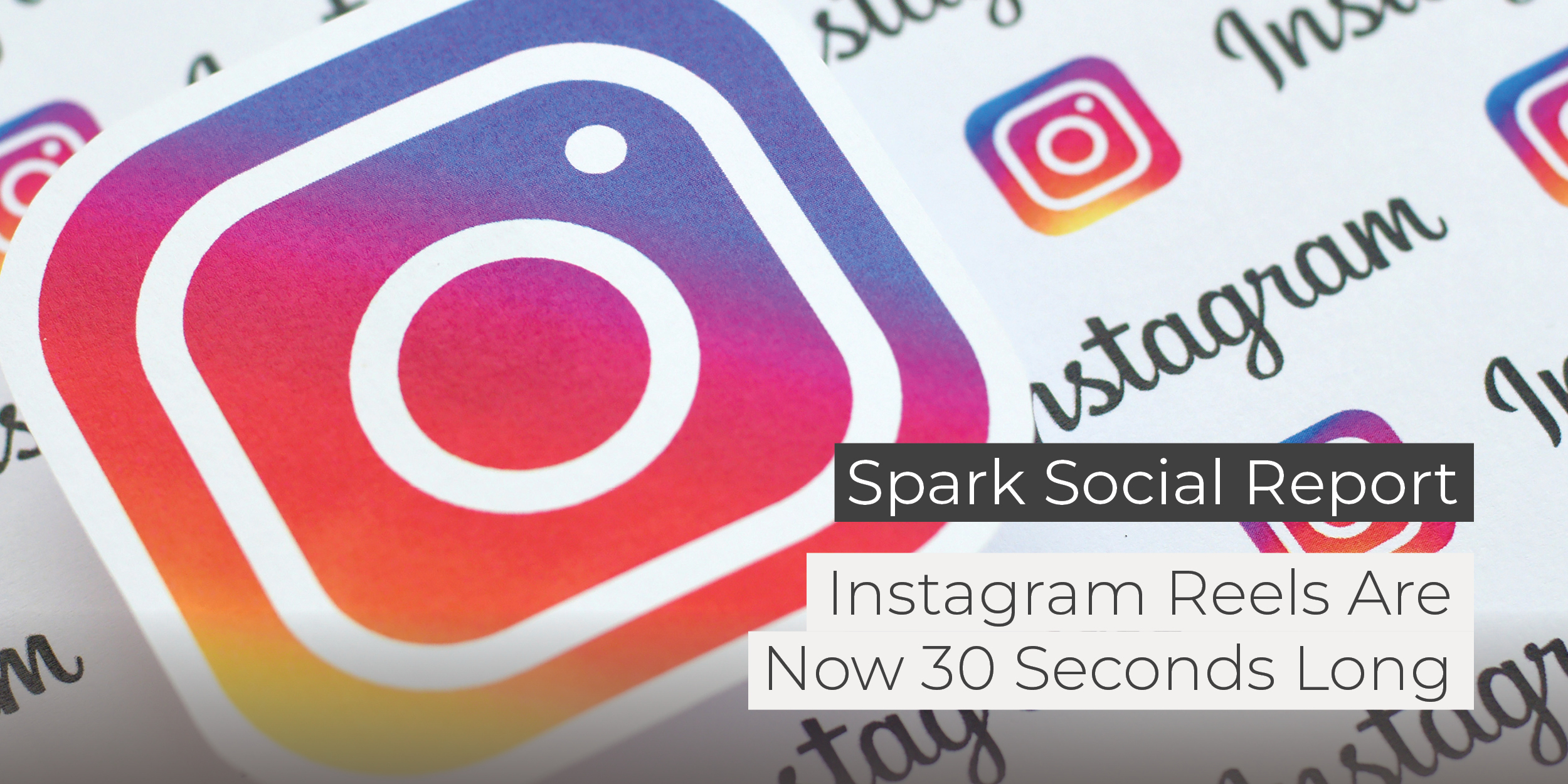 banner of image of instagram logo with text spark social report instagram reels are now 30 seconds long