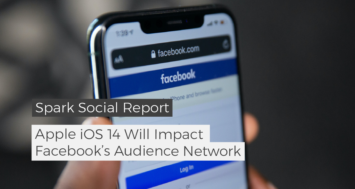spark social report apple ios 14 will impact facebook's audience network