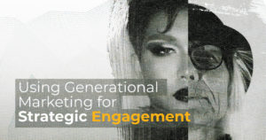 Using Generational Marketing for Strategic Engagement