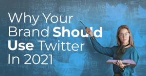 Why Your Brand Should Use Twitter in 2021