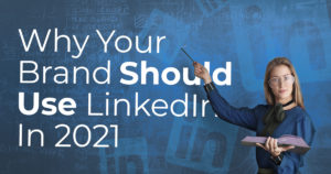 banner of a woman pointing at linkedin logos with the title why your brand should use linkedin in 2021