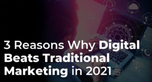 3 Reasons why digital beats traditional marketing in 2021