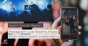Spark Social Report: Instagram Live Rooms Allow Multi-Participant Livestreams