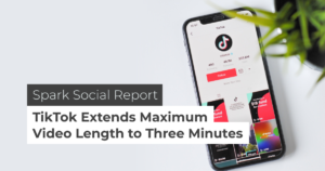 Spark Social Report: TikTok Extends Maximum Video Length to Three Minutes
